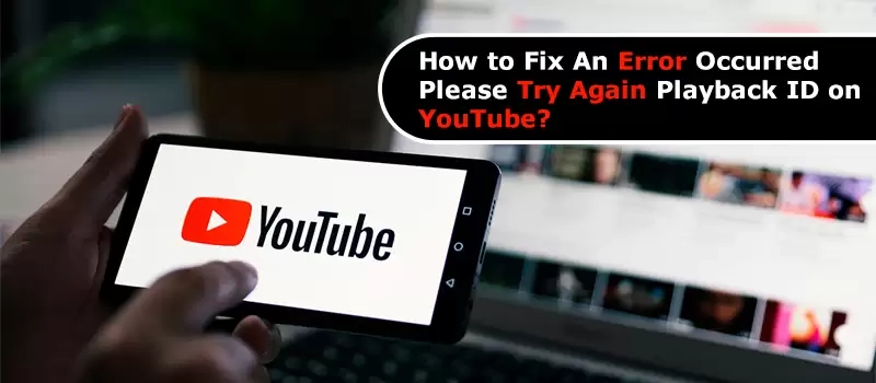 How-to-Fix-An-Error-Occurred-Please-Try-Again-Playback-ID-on-YouTube