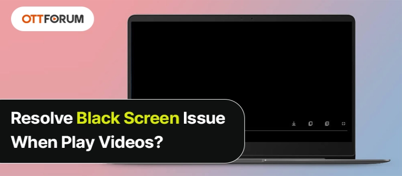 Resolve Black Screen Issue When Play Videos